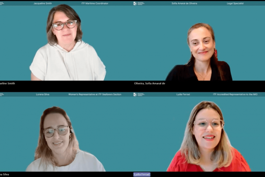 Jacqueline Smith, ITF Maritime Coordinator, among: Sofia Amaral de Oliveira, Legal Specialist for the International Labor Standards Department at the ILO in Geneva; Lydia Ferrad, former seafarer and ITF’s accredited representative to the IMO along with Lorena Silva, Deck Officer, Women’s Representative to the ITF Seafarers’ Section, and Director of Gender and Youth at the Brazilian union federation CONTTMAF.